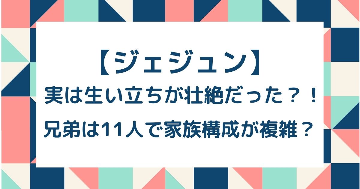 ジェジュンは養子で生い立ちが壮絶 家族構成が複雑で兄弟は11人 Hinata Blog ジェジュンは養子で生い立ちが壮絶 家族構成が複雑で兄弟は11人 Hinata Blog